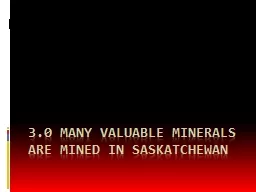 3.0 Many valuable minerals are mined in Saskatchewan