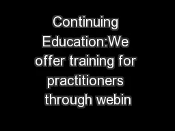 Continuing Education:We offer training for practitioners through webin