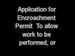Application for Encroachment Permit  To allow work to be performed, or