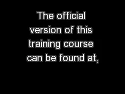 The official version of this training course can be found at,