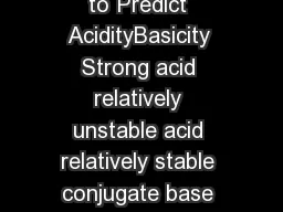 Using Structure to Predict AcidityBasicity Using Structure to Predict AcidityBasicity Strong acid relatively unstable acid relatively stable conjugate base Weak acid relatively stable acid relatively