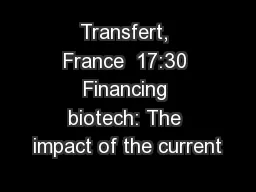 Transfert, France  17:30 Financing biotech: The impact of the current