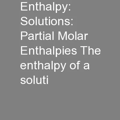 Enthalpy: Solutions: Partial Molar Enthalpies The enthalpy of a soluti