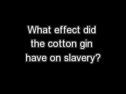 What effect did the cotton gin have on slavery?