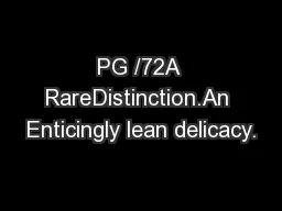 PG /72A RareDistinction.An Enticingly lean delicacy.