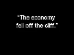 “The economy fell off the cliff.”