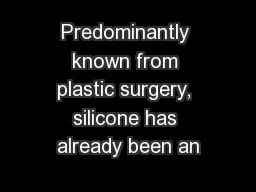 Predominantly known from plastic surgery, silicone has already been an