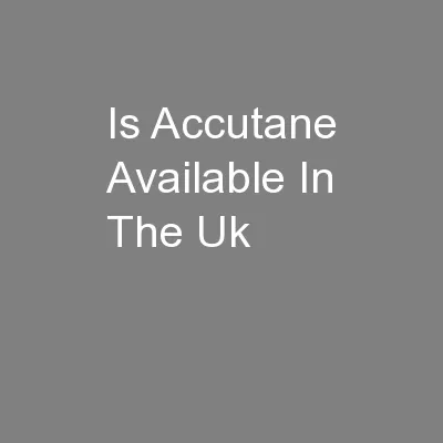 Is Accutane Available In The Uk