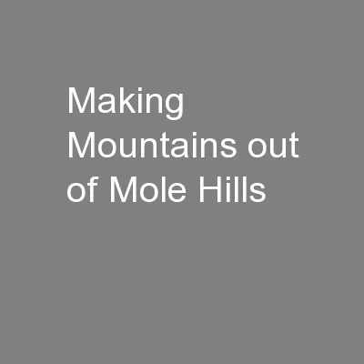 Making Mountains out of Mole Hills
