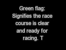 Green flag: Signifies the race course is clear and ready for racing. T