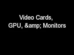 Video Cards, GPU, & Monitors