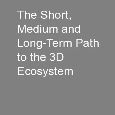 The Short, Medium and Long-Term Path to the 3D Ecosystem