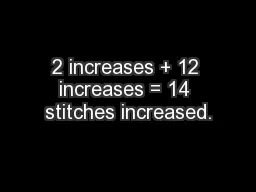 2 increases + 12 increases = 14 stitches increased.