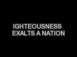 IGHTEOUSNESS EXALTS A NATION