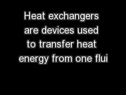 Heat exchangers are devices used to transfer heat energy from one flui
