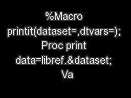 %Macro printit(dataset=,dtvars=); Proc print data=libref.&dataset;  Va