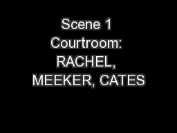 Scene 1 Courtroom: RACHEL, MEEKER, CATES
