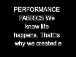 PERFORMANCE FABRICS We know life happens. That’s why we created e
