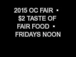 2015 OC FAIR  •  $2 TASTE OF FAIR FOOD  •  FRIDAYS NOON