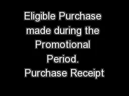 Eligible Purchase made during the Promotional Period. Purchase Receipt