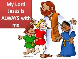 My Lord Jesus is ALWAYS with me