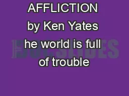 AFFLICTION by Ken Yates he world is full of trouble