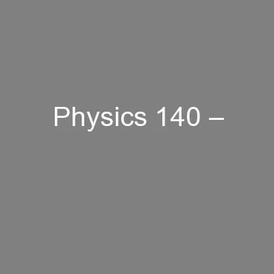 Physics 140 –