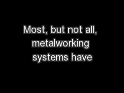 Most, but not all, metalworking systems have