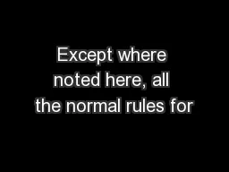 Except where noted here, all the normal rules for