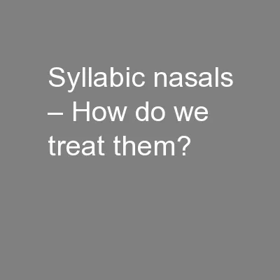 Syllabic nasals – How do we treat them?