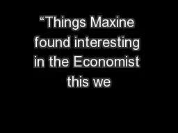 “Things Maxine found interesting in the Economist this we