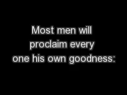 Most men will proclaim every one his own goodness: