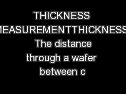 THICKNESS MEASUREMENTTHICKNESS  The distance through a wafer between c