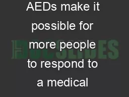 Continued Why are AEDs important AEDs make it possible for more people to respond to a medical emergency where debrillation is required