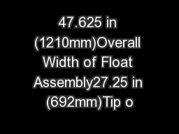 47.625 in (1210mm)Overall Width of Float Assembly27.25 in (692mm)Tip o
