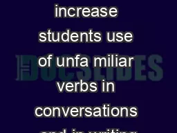 Purpose To increase students use of unfa miliar verbs in conversations and in writing
