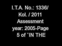 I.T.A. No.: 1336/ Kol. / 2011 Assessment year: 2005-Page 5 of `IN THE