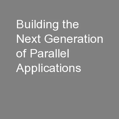 Building the Next Generation of Parallel Applications