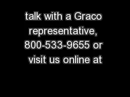 talk with a Graco representative, 800-533-9655 or visit us online at