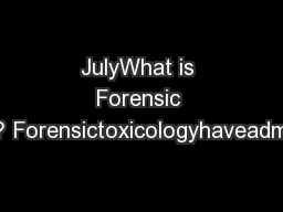 JulyWhat is Forensic Toxicology? Forensictoxicologyhaveadministrativec