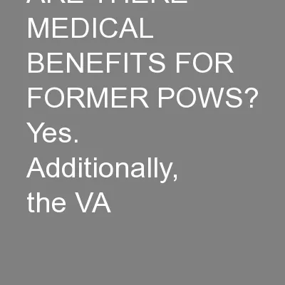 ARE THERE MEDICAL BENEFITS FOR FORMER POWS? Yes.  Additionally, the VA