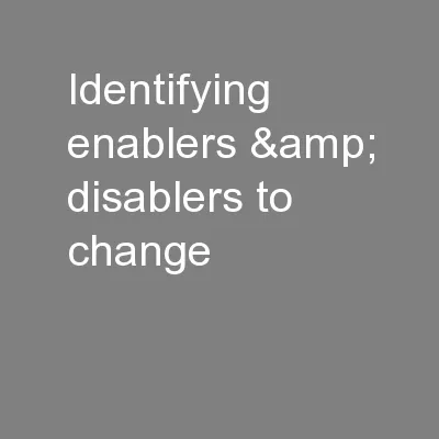 Identifying enablers & disablers to change