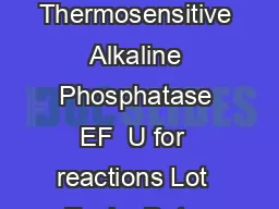 PRODUCT INFORMATION Thermo Scientific FastAP Thermosensitive Alkaline Phosphatase EF  U for  reactions Lot  Expiry Date  Concentration  UL Supplied with  x