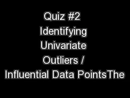 Quiz #2  Identifying Univariate Outliers / Influential Data PointsThe