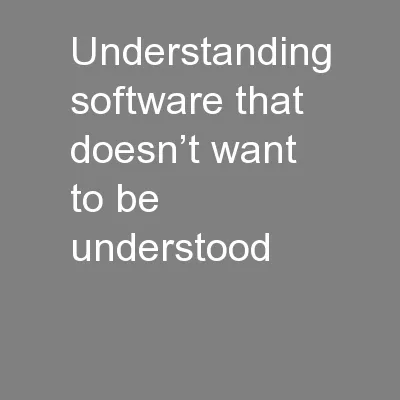 Understanding software that doesn’t want to be understood
