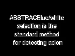 ABSTRACBlue/white selection is the standard method for detecting aclon