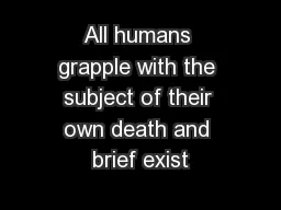 All humans grapple with the subject of their own death and brief exist