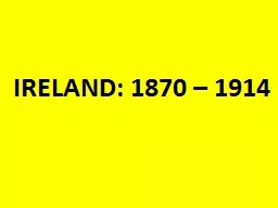 IRELAND: 1870 – 1914
