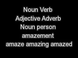 Noun Verb Adjective Adverb Noun person amazement amaze amazing amazed