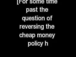 [For some time past the question of reversing the cheap money policy h